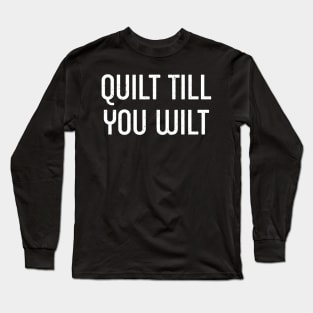 Quilt Till You Wilt Long Sleeve T-Shirt